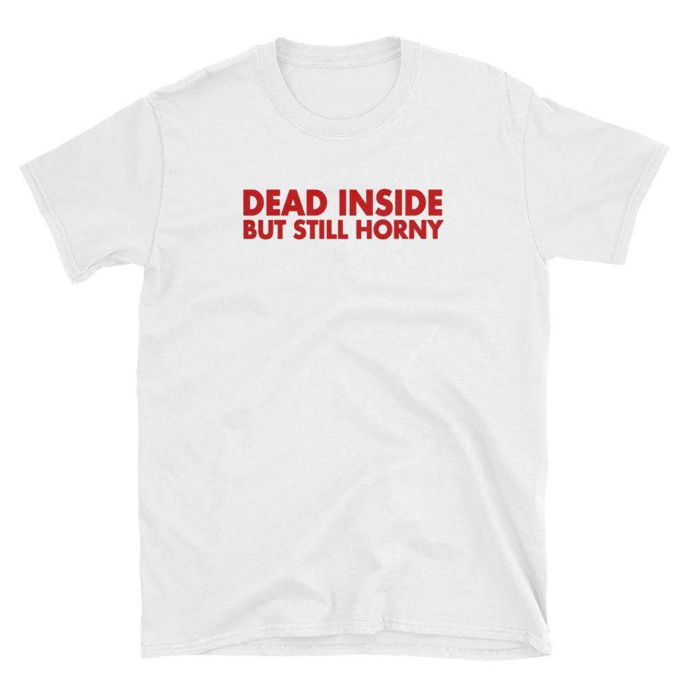 Dead Inside But Still Horny T-shirt
